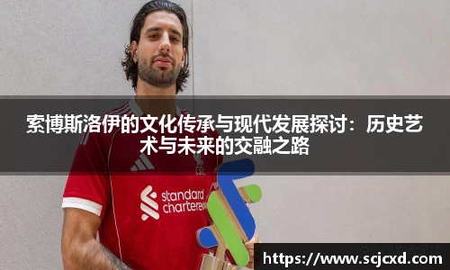 索博斯洛伊的文化传承与现代发展探讨：历史艺术与未来的交融之路